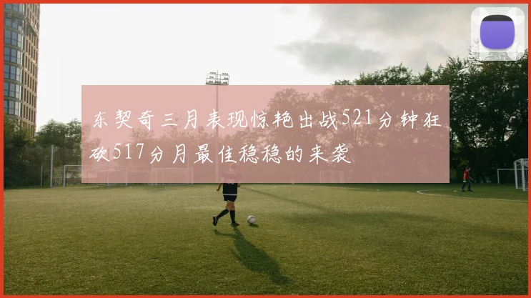 东契奇三月表现惊艳出战521分钟狂砍517分月最佳稳稳的来袭